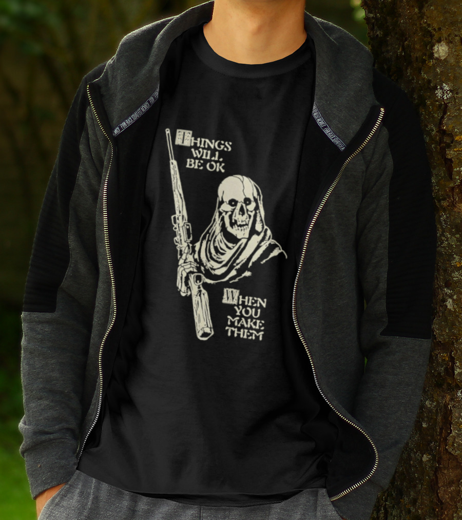 Things Will Be OK When You Make Them Skull Cloaked Figure With Gun T-Shirt