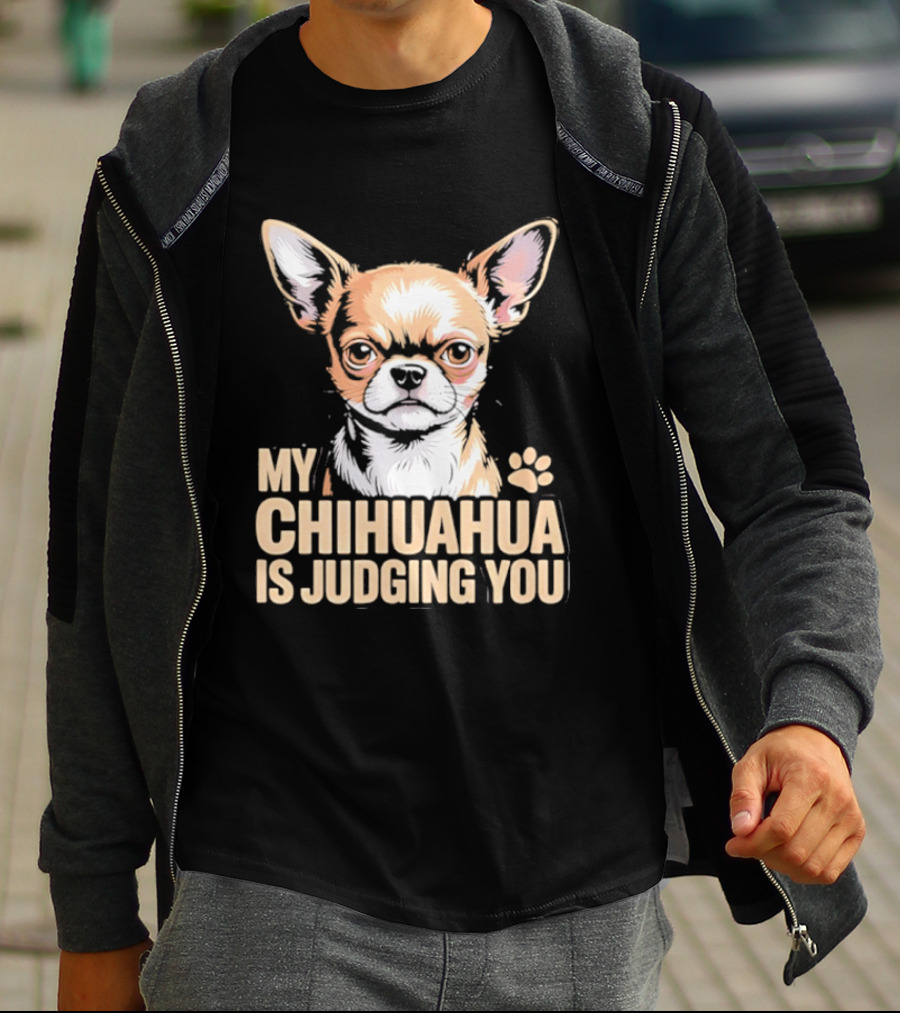 My Chihuahua Is Judging You Dog Lover Humorous Pet Expression T-Shirt