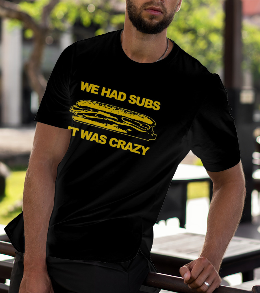 We Had Subs It Was Crazy Sandwich T-Shirt