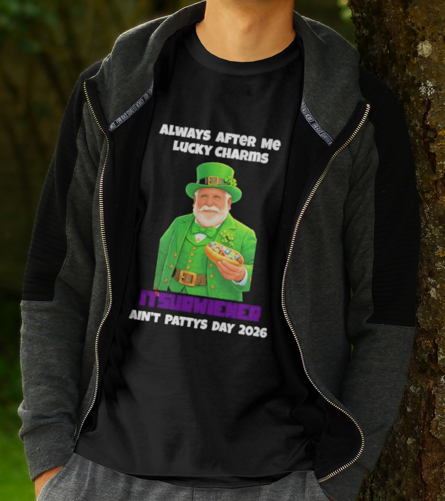 Saint Patrick's Day Always After Me Lucky Charms Itsurwiener Ain't Pattys Day 2026 T-Shirt