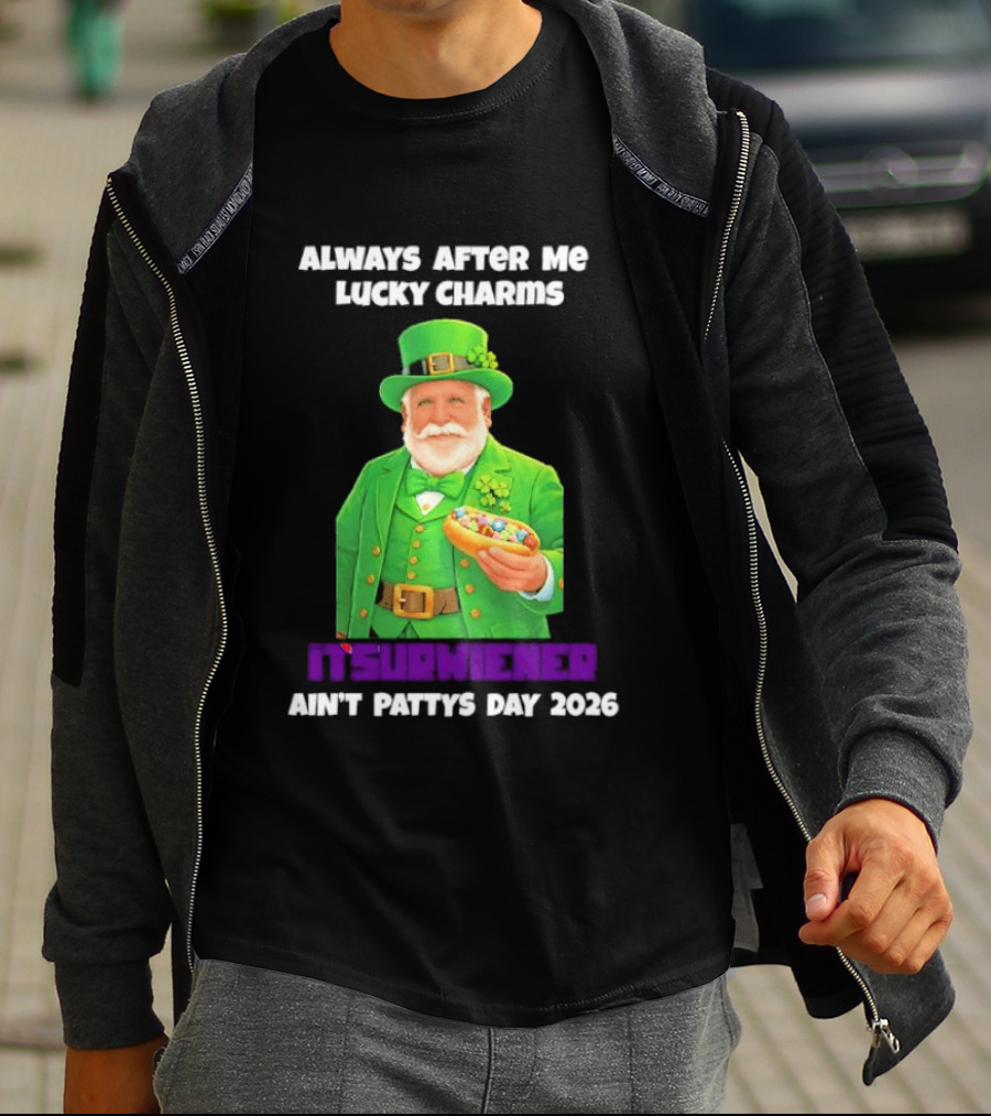 Saint Patrick's Day Always After Me Lucky Charms Itsurwiener Ain't Pattys Day 2026 T-Shirt