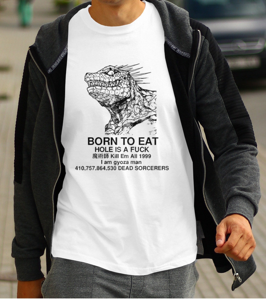 Born To Eat Hole Is A Fuck Kill Em All 1999 I Am Gyoza Man Dead Sorcerers T-Shirt