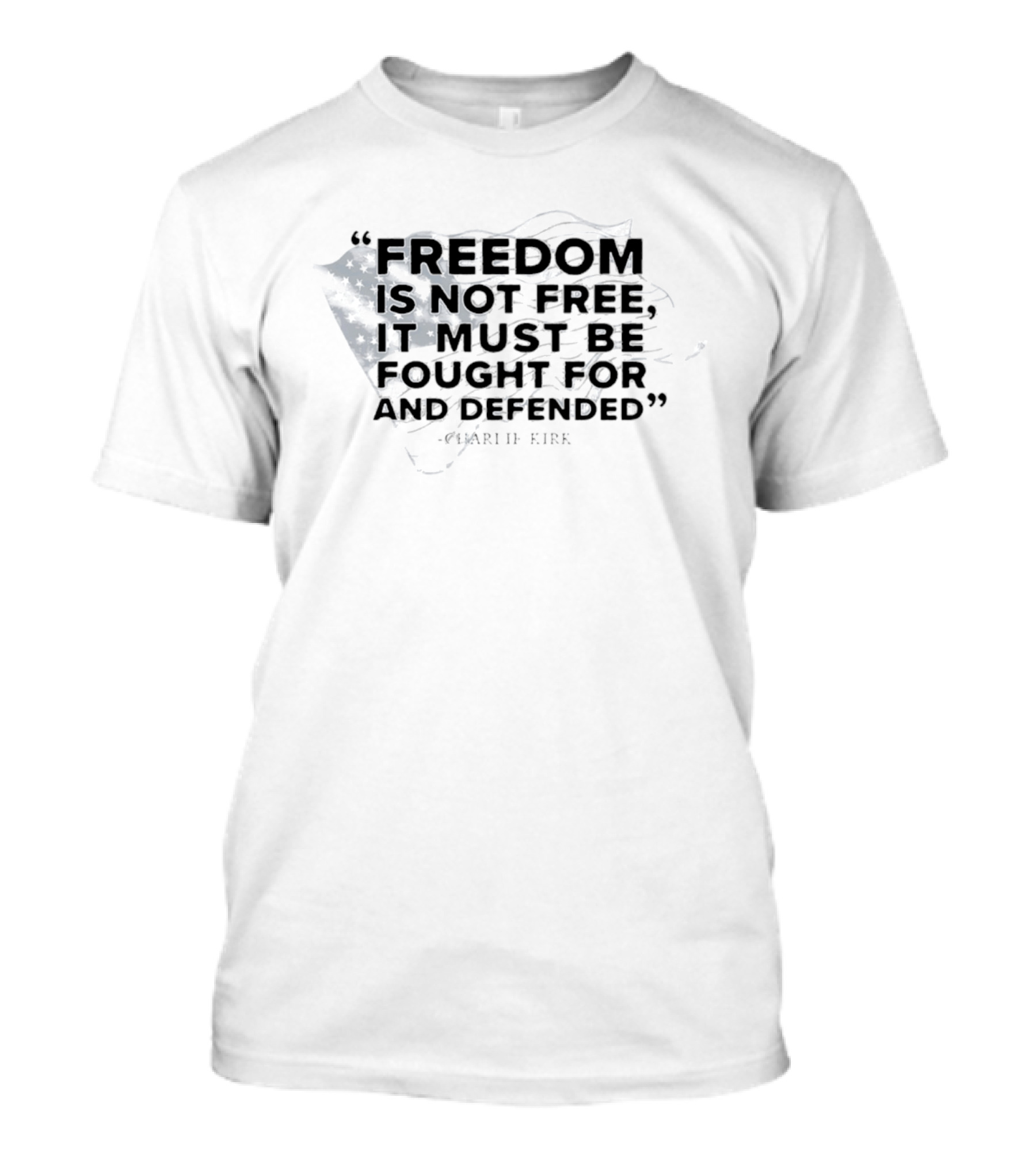 Freedom Is Not Free It Must Be Fought For And Defended Charlie Kirk American Flag T-Shirt