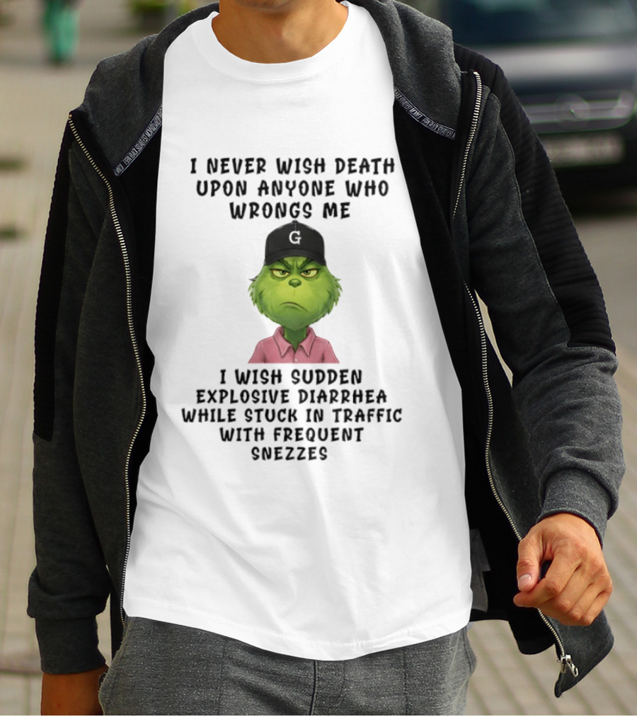 Grinch I Never Wish Death Upon Anyone I Wish Sudden Explosive Diarrhea Traffic Sneezes T-Shirt