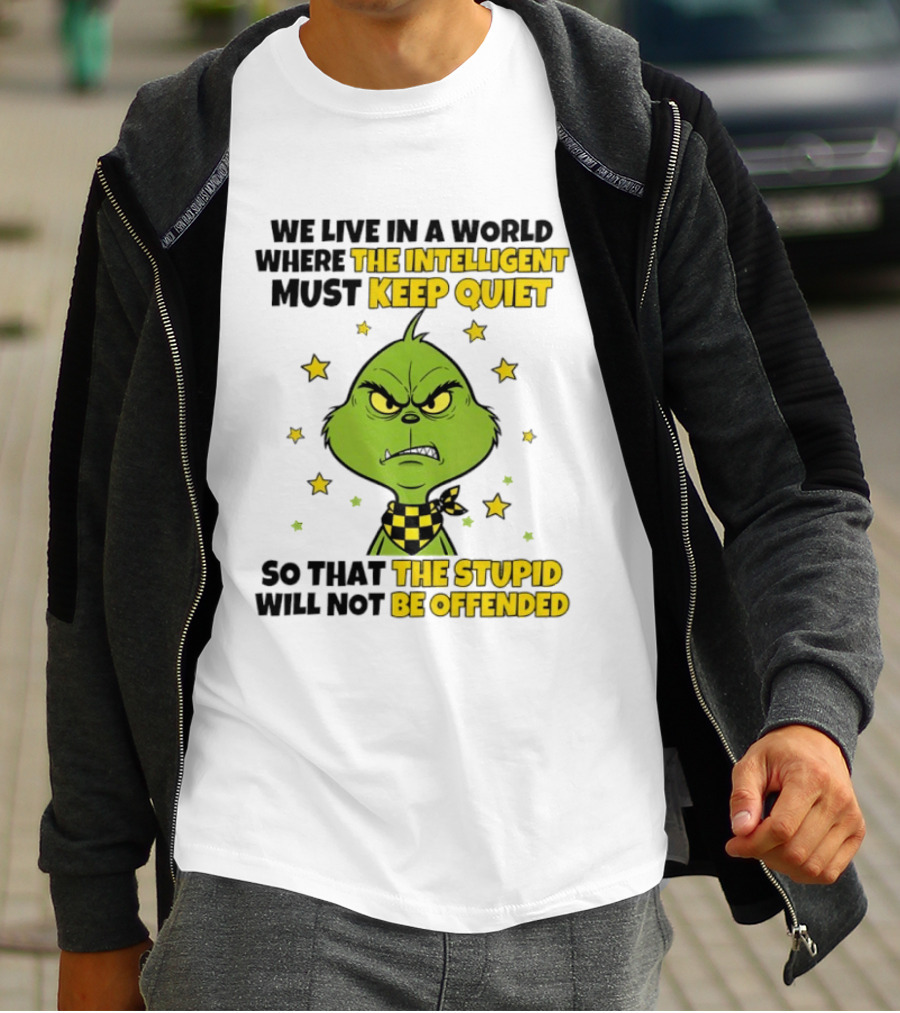 We Live In A World Where The Intelligent Must Keep Quiet Grinch So That The Stupid Will Not Be Offended T-Shirt
