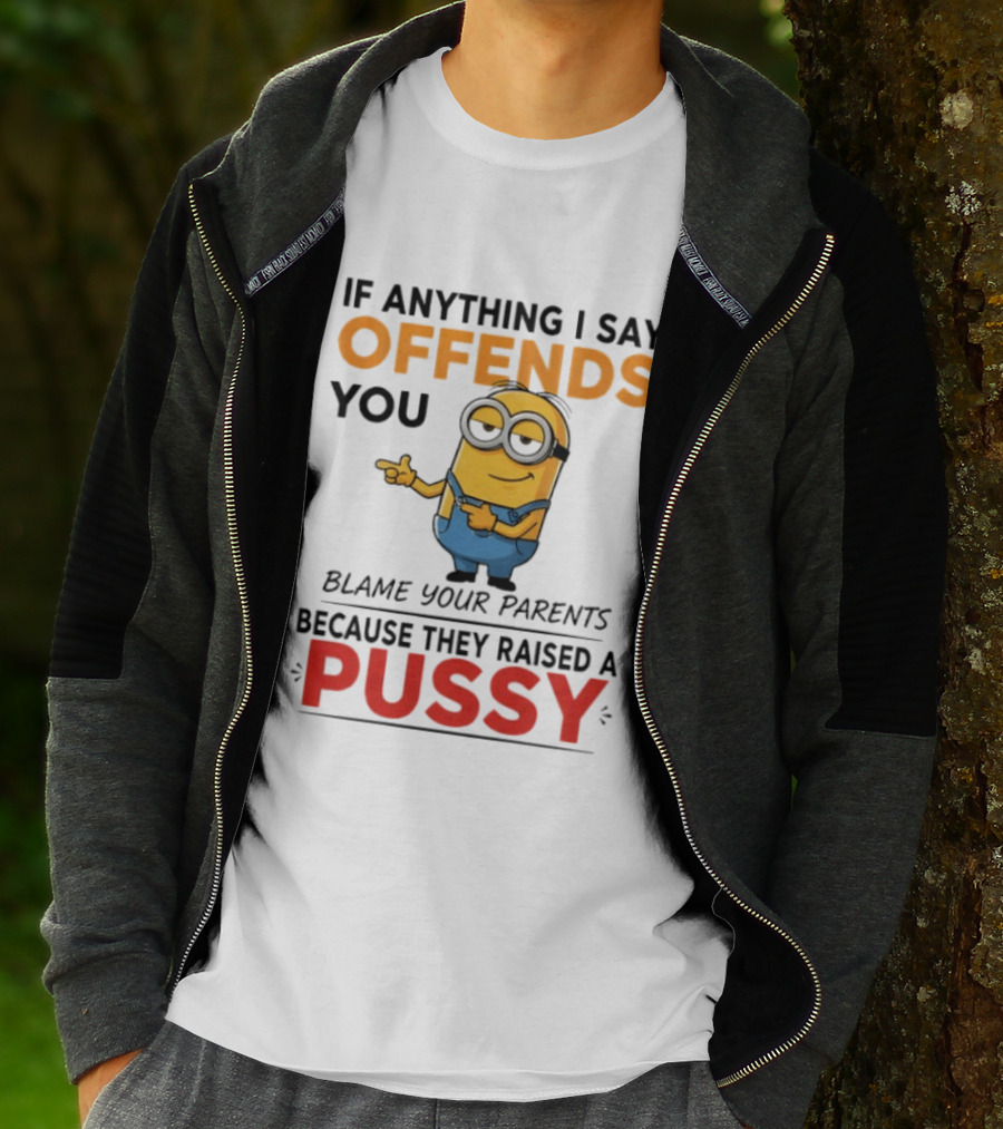 Minion Offends You Blame Your Parents Raised A Pussy T-Shirt