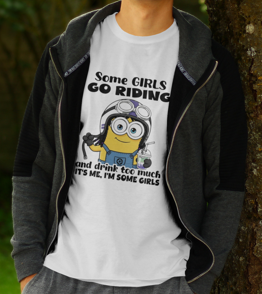 Some Girls Go Riding Minion Drink Too Much It's Me I'm Some Girls T-Shirt