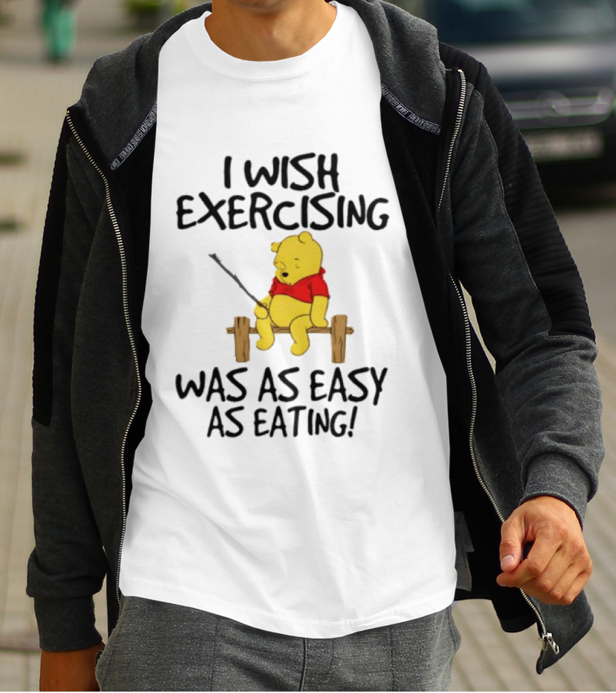 Trending Winnie The Pooh I Wish Exercising Was As Easy As Eating T-Shirt