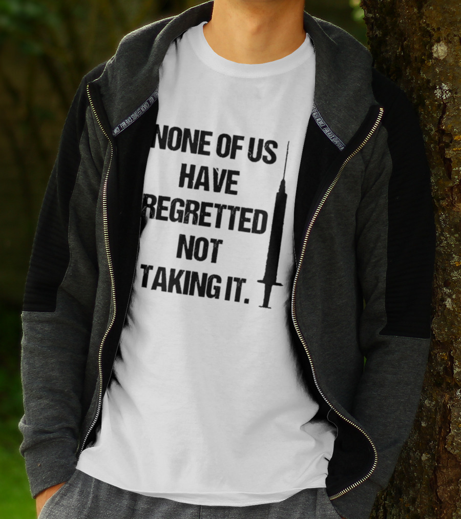 None Of Us Have Regretted Not Taking It Syringe T-Shirt
