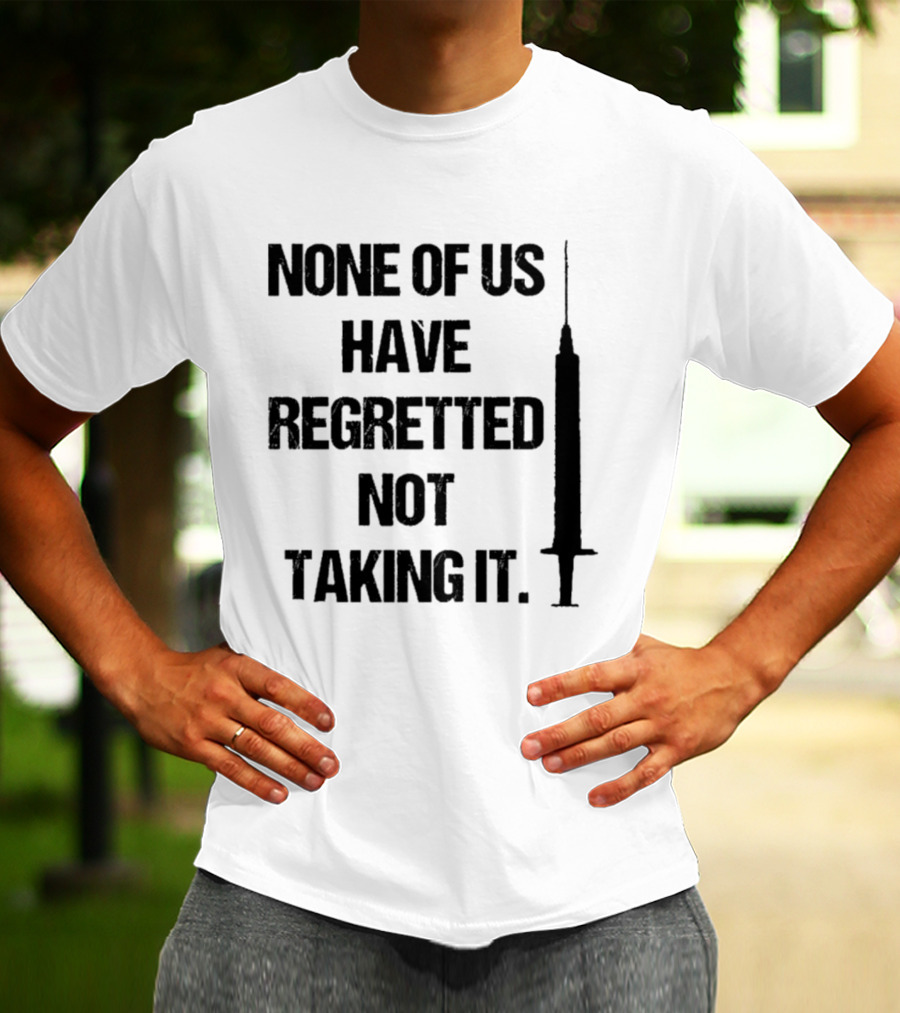 None Of Us Have Regretted Not Taking It Syringe T-Shirt
