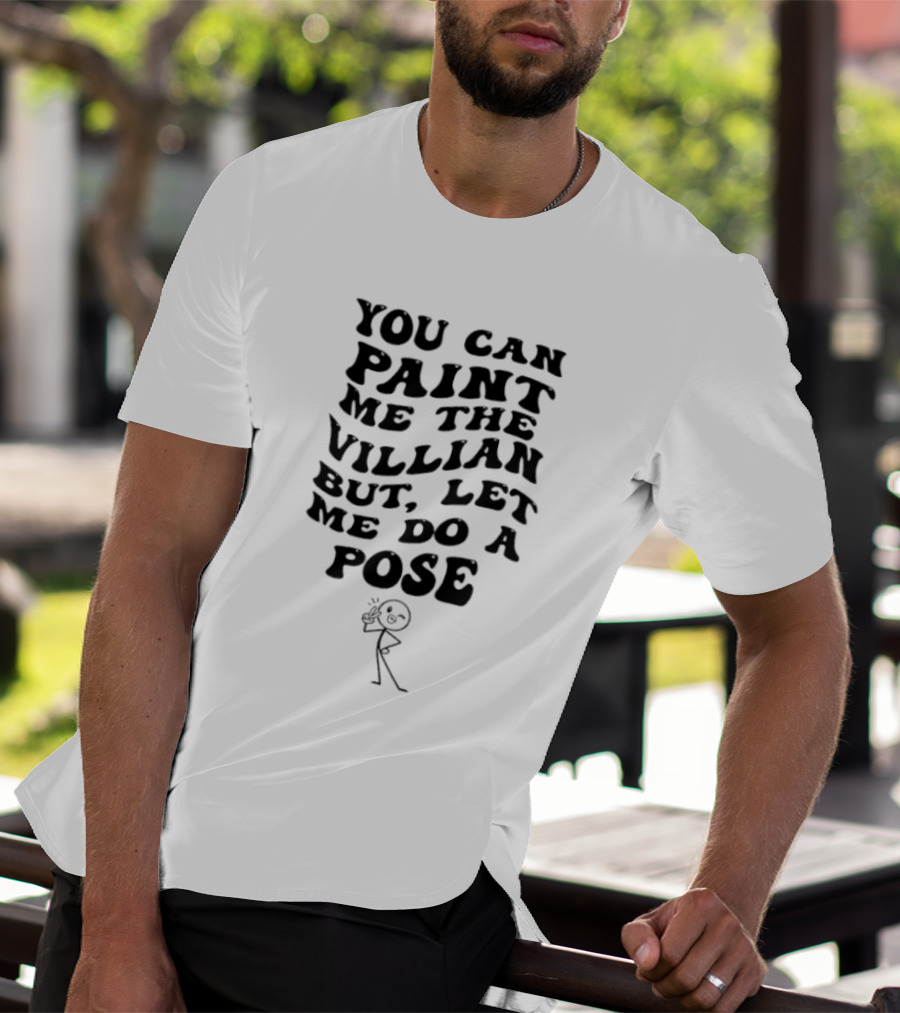 You Can Paint Me The Villain But Let Me Do A Pose Stick Figure Humor T-Shirt