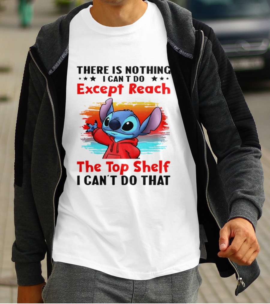 Stitch There Is Nothing I Can't Do Except Reach The Top Shelf I Can't Do That T-Shirt