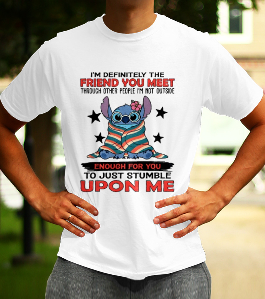 Stitch Friend You Meet Through Other People Not Outside Enough For You Stumble Upon Me T-Shirt
