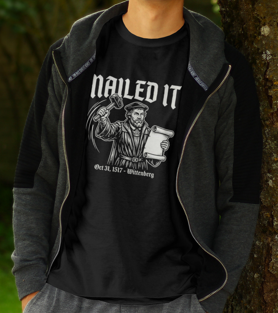 Nailed It Martin Luther Oct 31 1517 Wittenberg T-Shirt