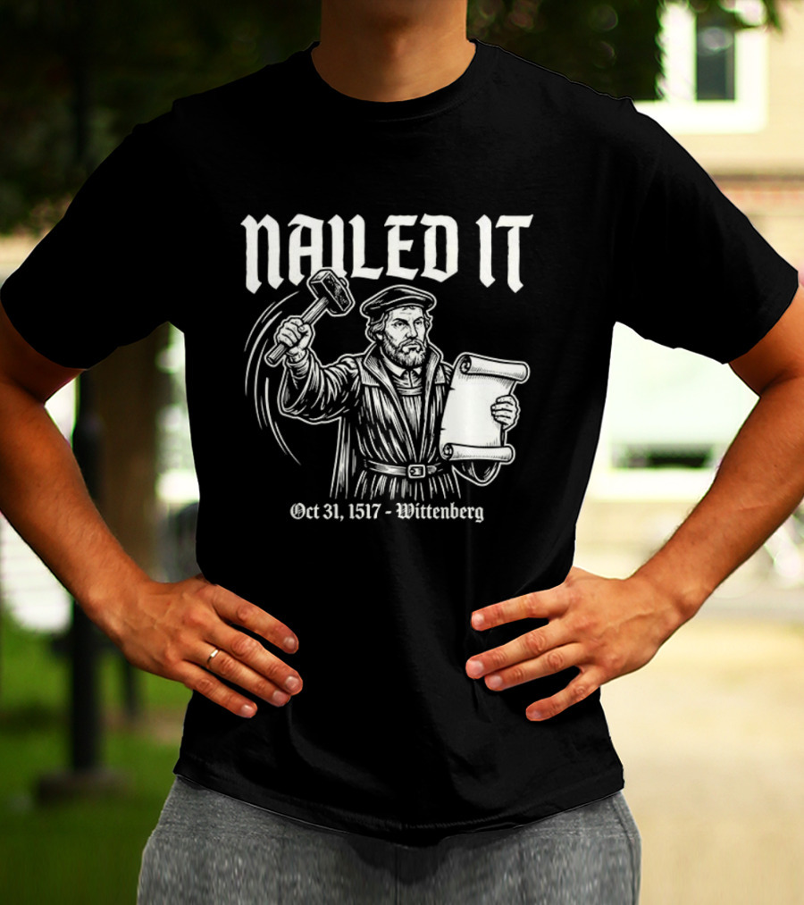 Nailed It Martin Luther Oct 31 1517 Wittenberg T-Shirt