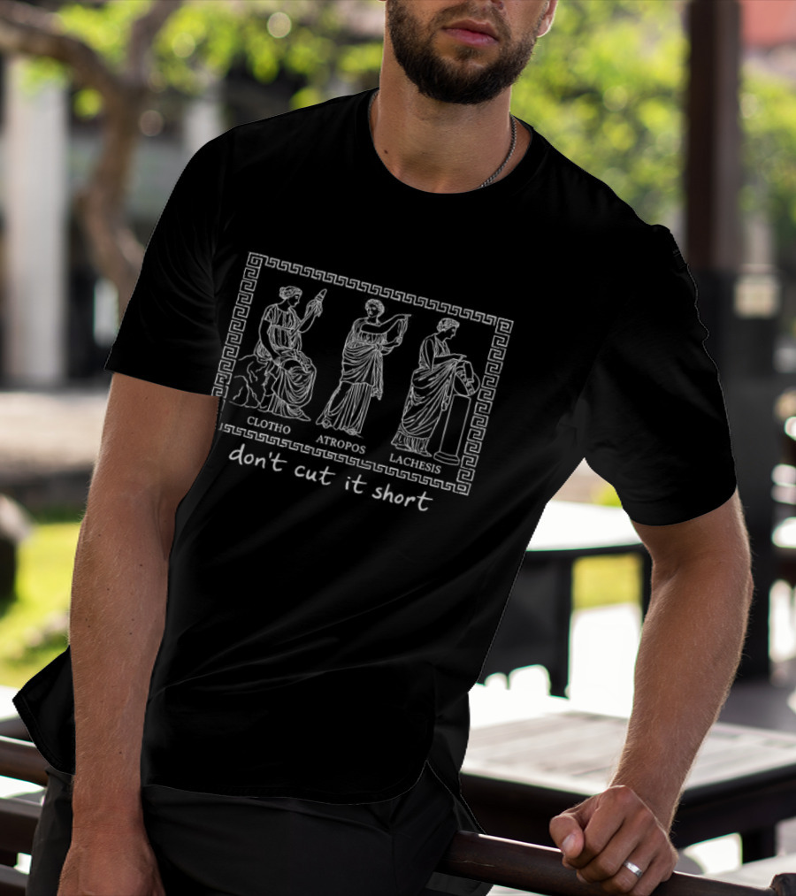 The Moirai Three Fates Clotho Lachesis Atropos Don't Cut It Short T-Shirt