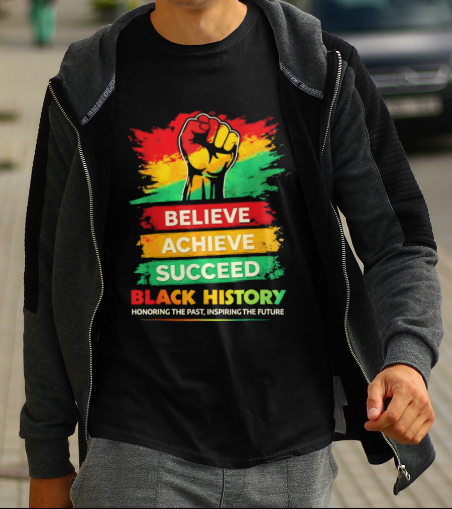 Believe Achieve Succeed Black History Honoring The Past Inspiring The Future T-Shirt
