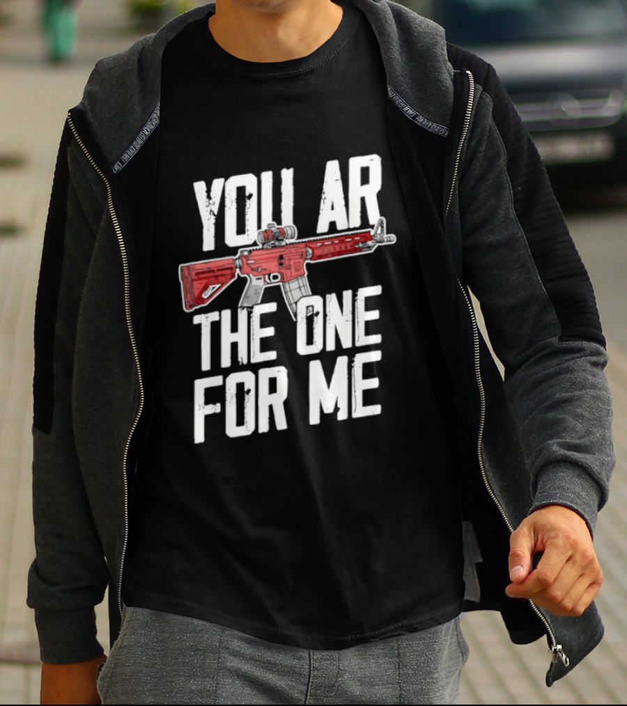 You AR The One For Me Rifle Valentine Love T-Shirt