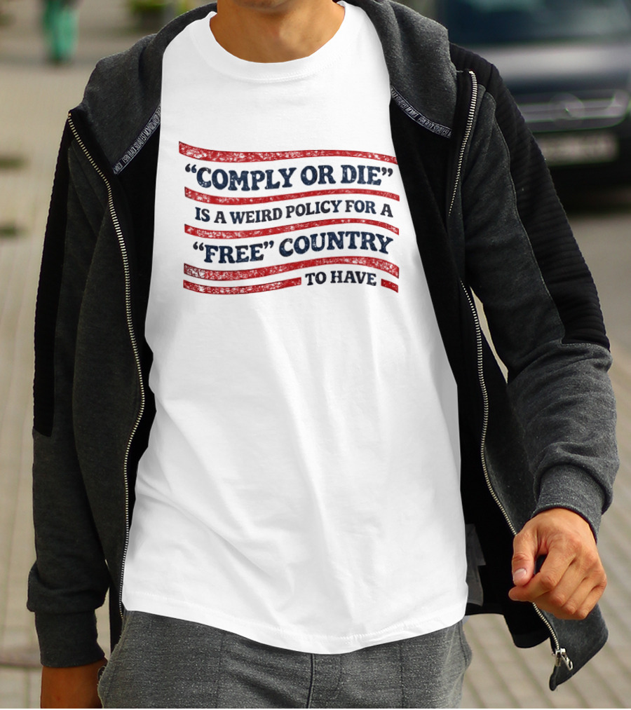 Comply Or Die Is A Weird Policy For A Free Country To Have USA Flag T-Shirt