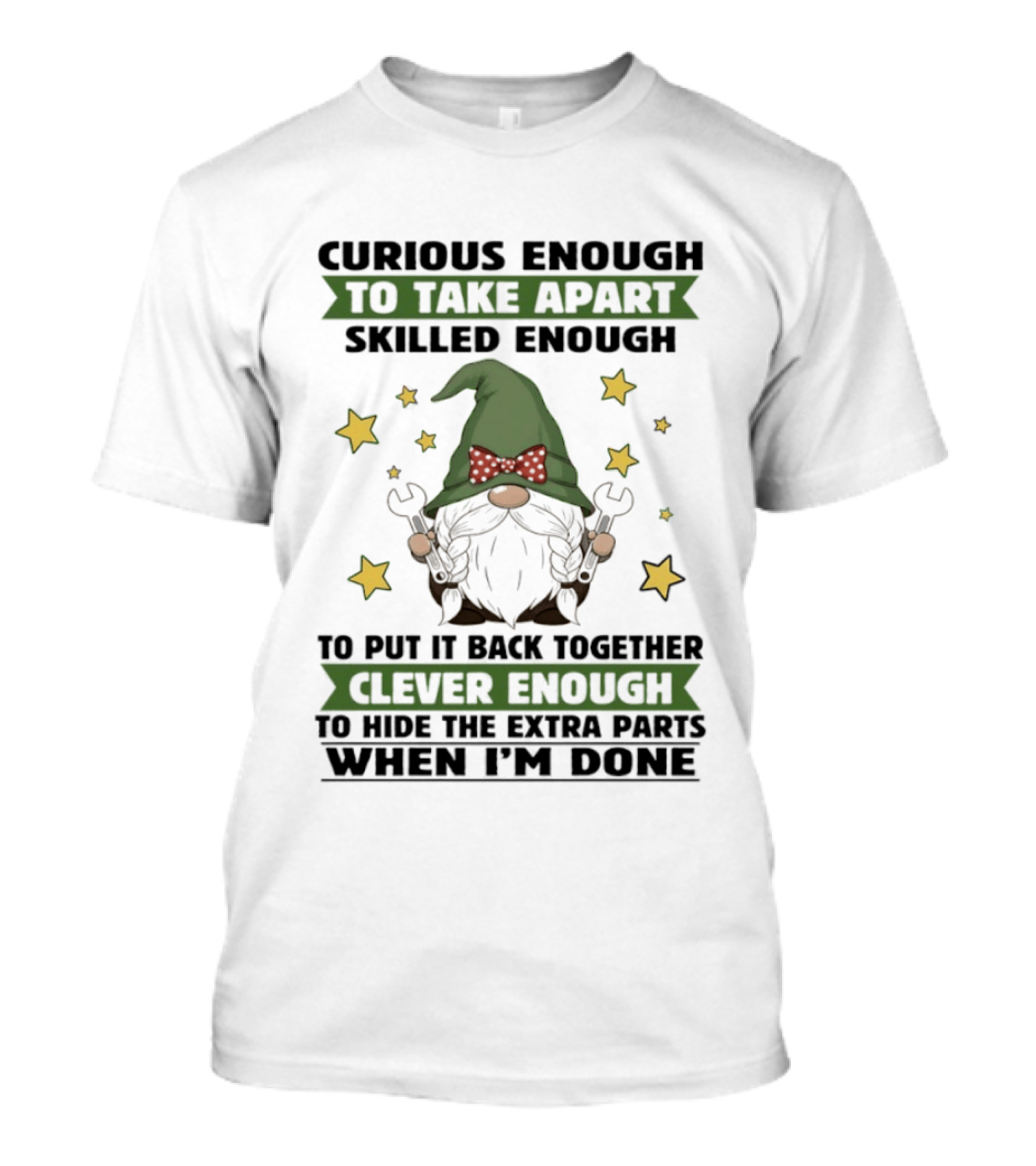 Curious Enough To Take Apart Skilled Enough Gnome Clever Enough To Hide The Extra Parts When I'm Done T-Shirt