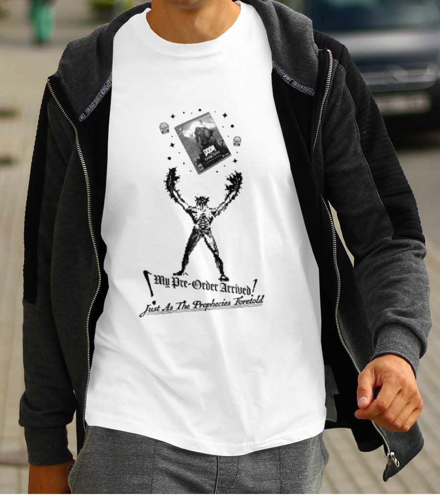 My Pre Order Arrived Just As The Prophecies Foretold T-Shirt