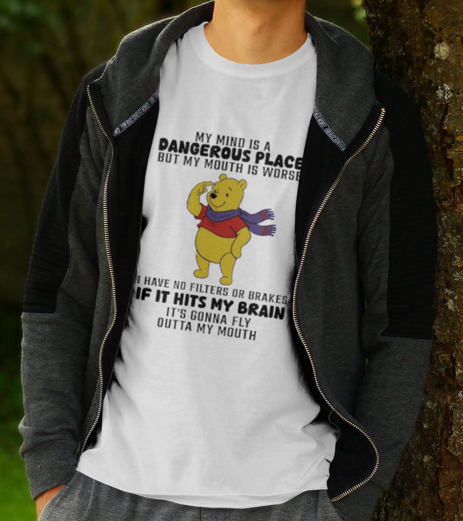 My Mind Is A Dangerous Place But My Mouth Is Worse Winnie The Pooh No Filters If It Hits My Brain T-Shirt