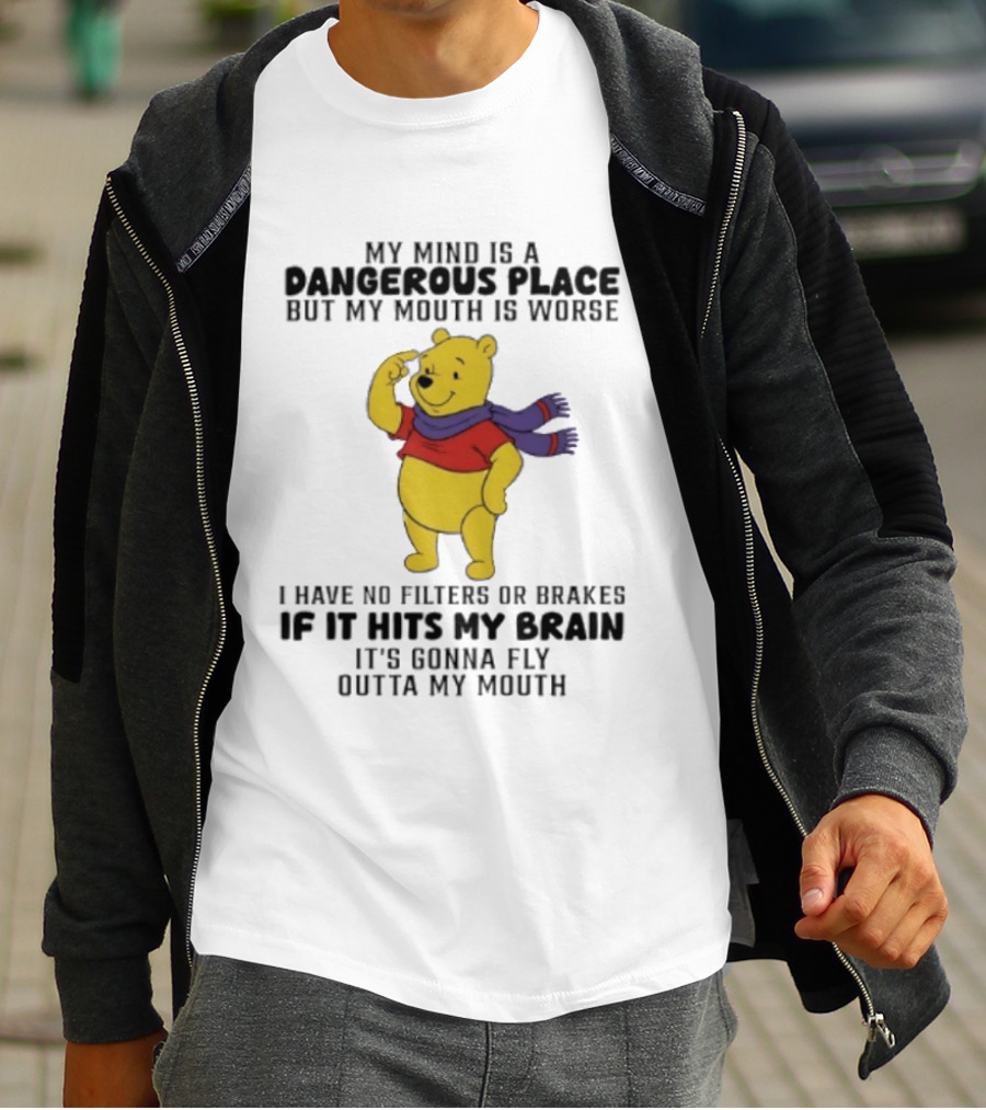 My Mind Is A Dangerous Place But My Mouth Is Worse Winnie The Pooh No Filters If It Hits My Brain T-Shirt