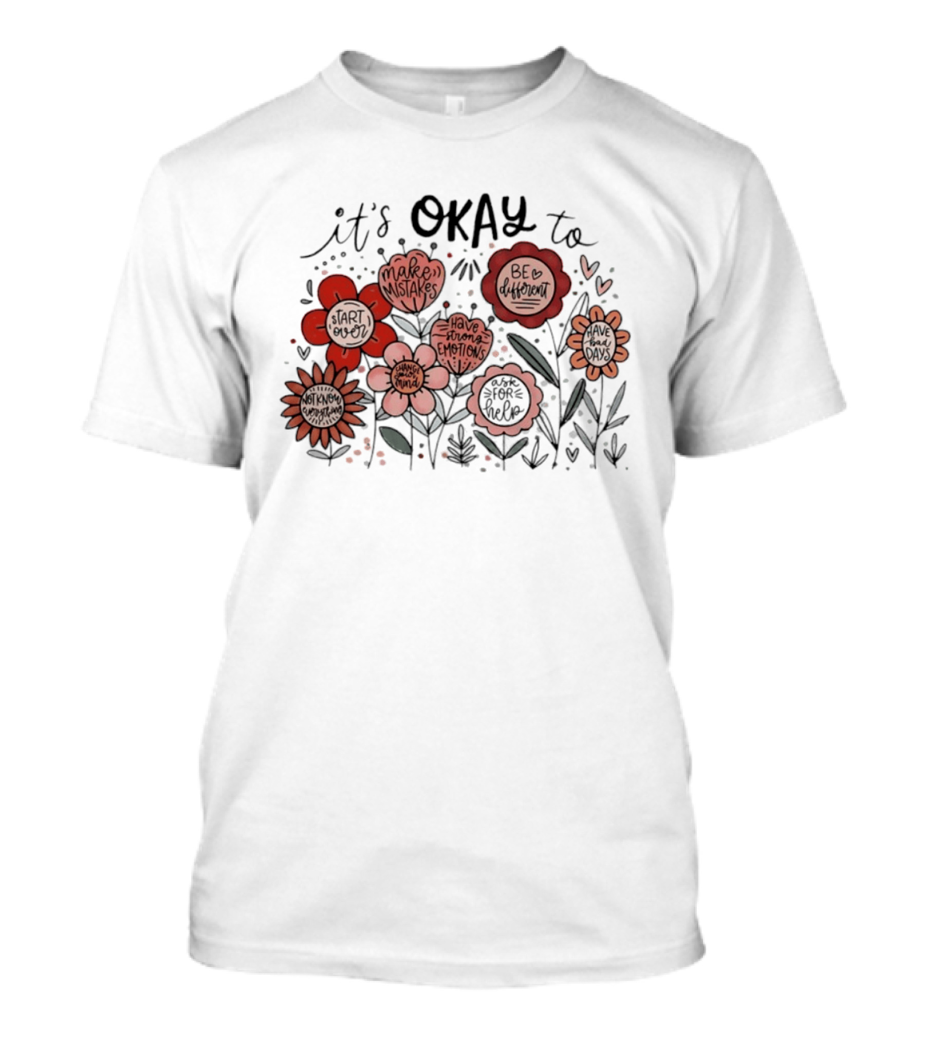It's Okay To Make Mistakes Be Different Start Over Have Emotions Change Mind It's Better To Ask For Help Have Bad Days Floral T-Shirt