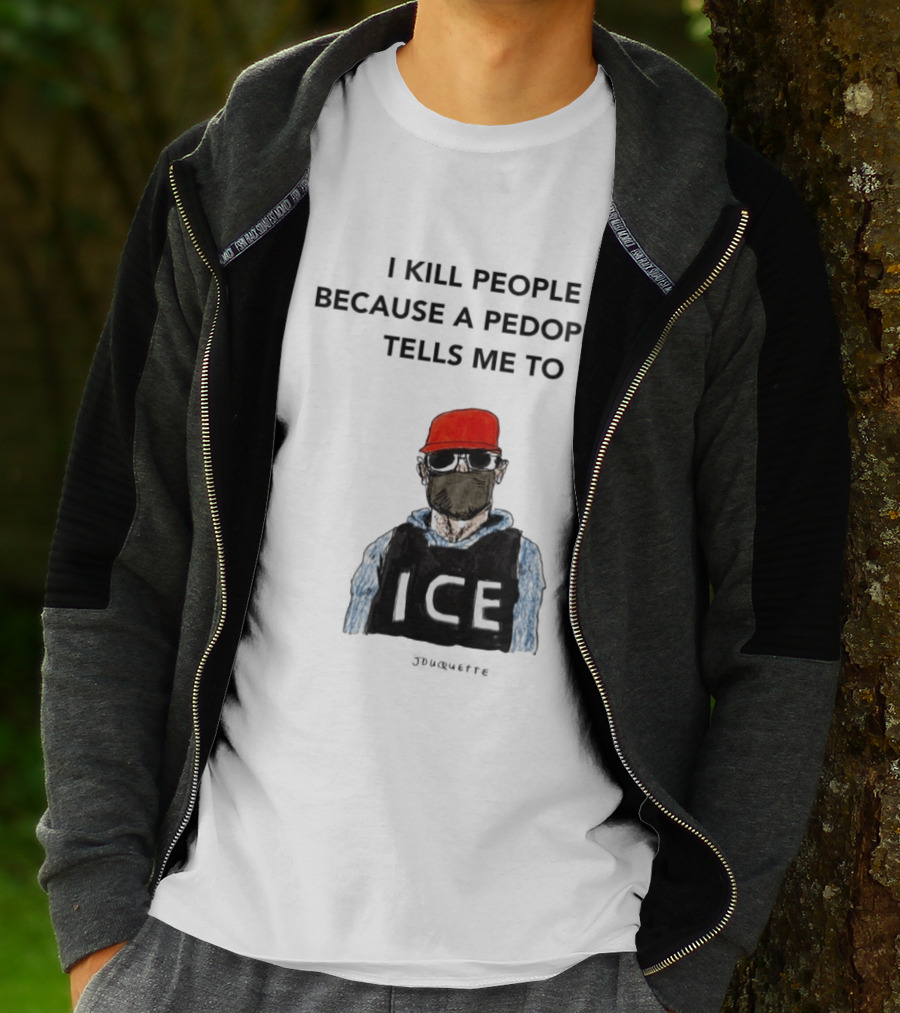 I Kill People Because A Pedophile Tells Me To ICE Agent Satire T-Shirt