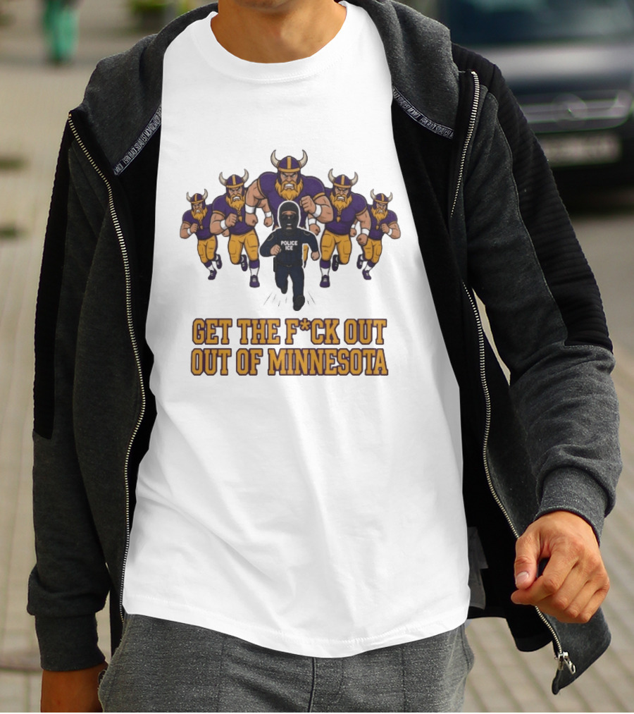 Get The F*ck Out Of Minnesota Vikings ICE Enforcement T-Shirt