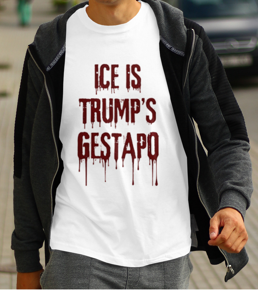 ICE Is Trump's Gestapo Statement In Dripping Red T-Shirt