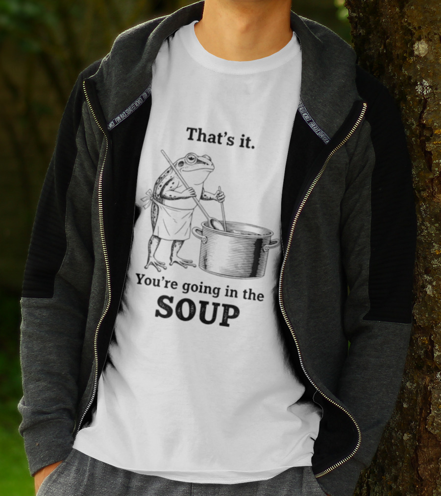 That's It You're Going In The Soup Frog Cooking Pot T-Shirt