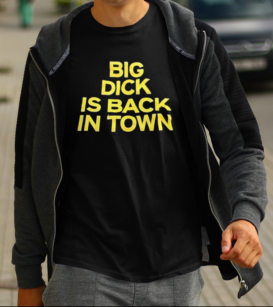 Big Dick Is Back In Town T-Shirt