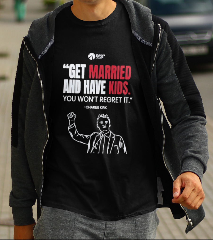 Get Married And Have Kids You Won't Regret It Charlie Kirk T-Shirt