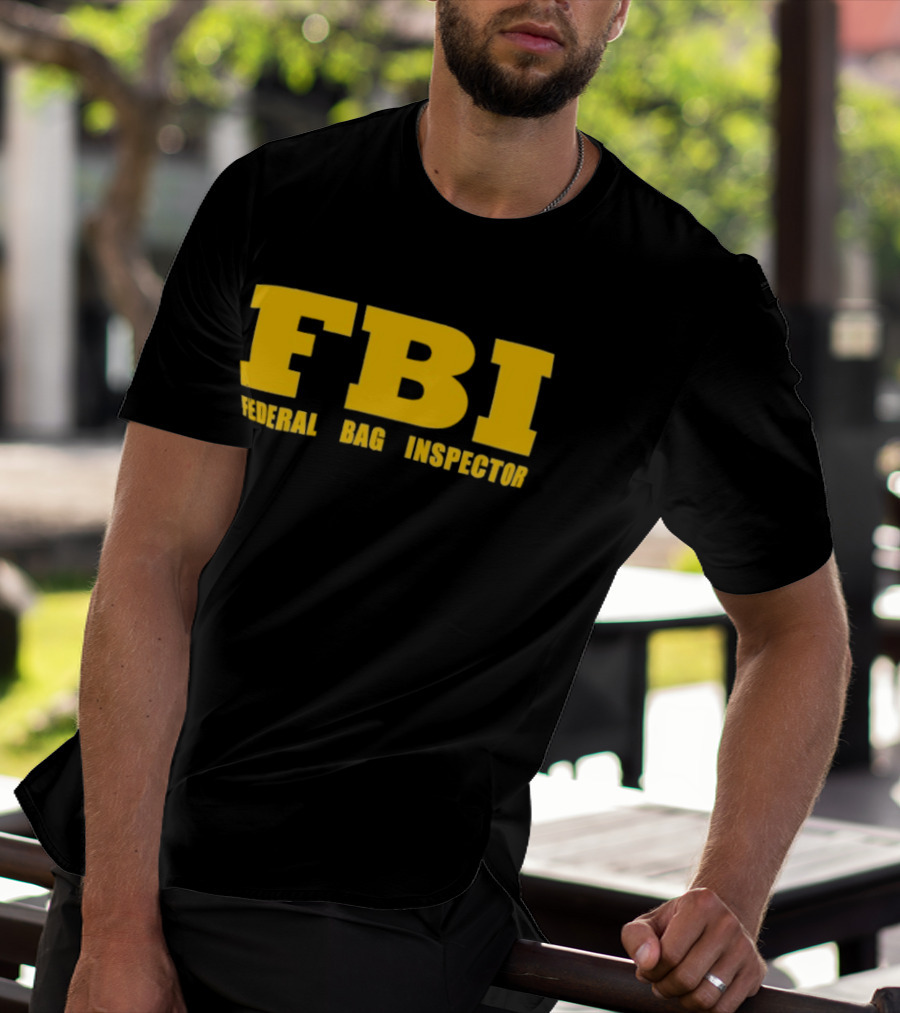 FBI Federal Bag Inspector Fun Tagline Humor T-Shirt