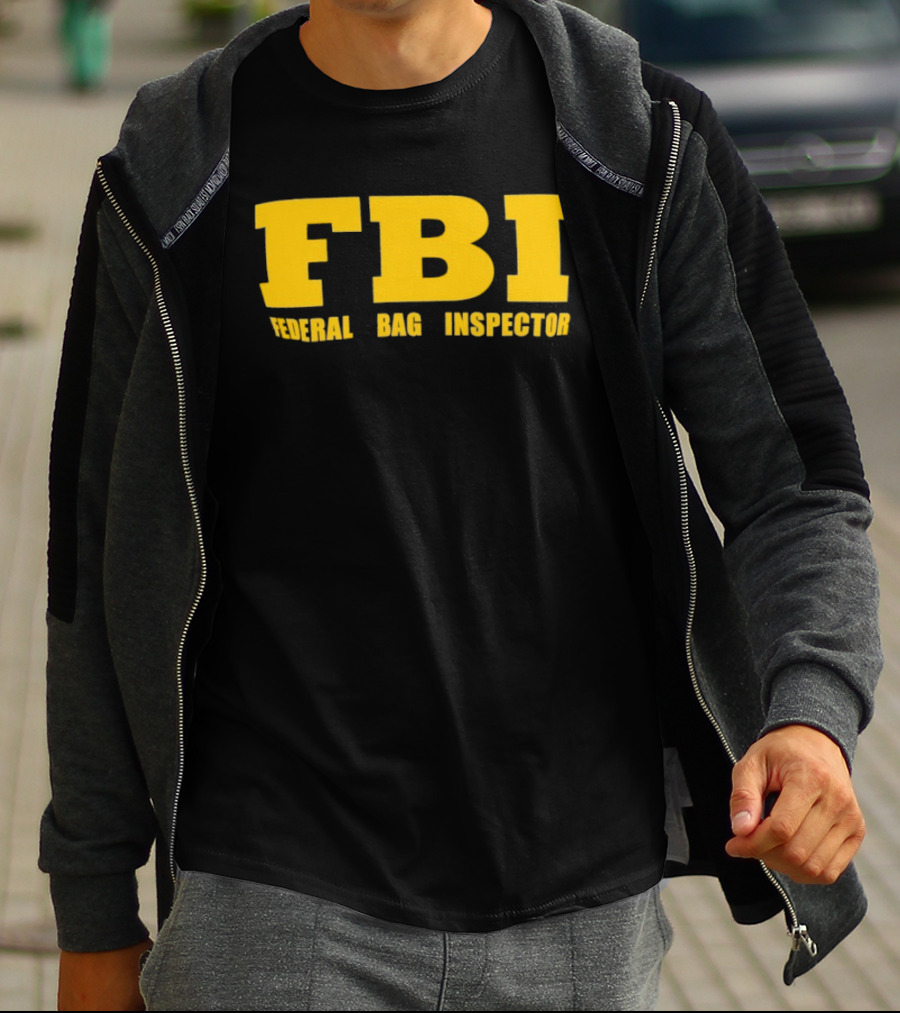 FBI Federal Bag Inspector Fun Tagline Humor T-Shirt