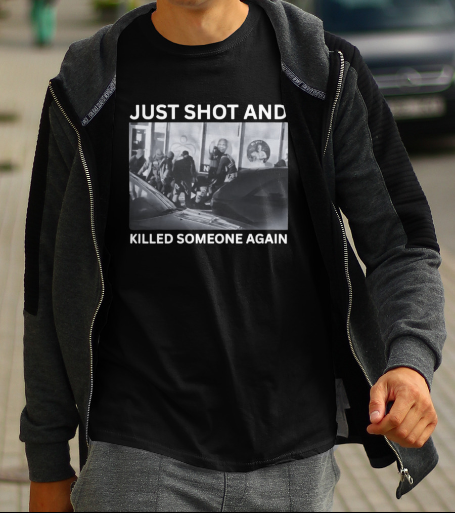 Just Shot And Killed Someone Again T-Shirt