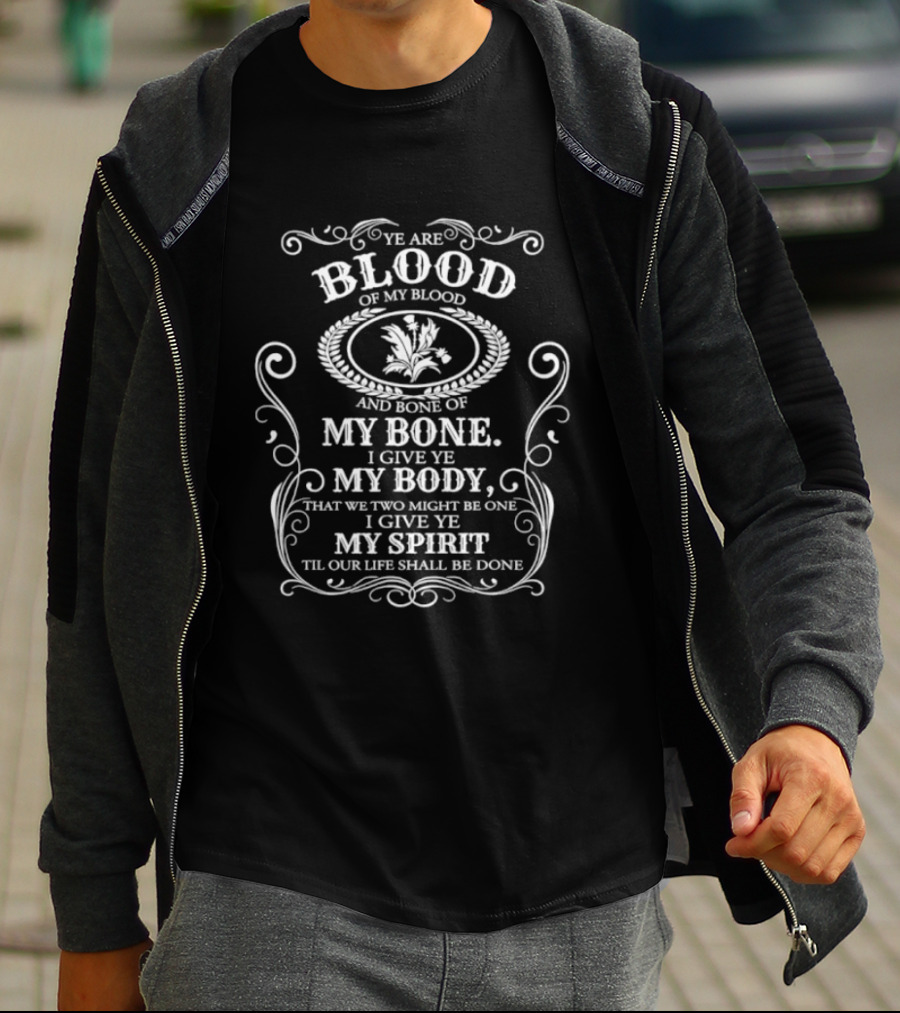 Ye Are Blood Of My Blood And Bone Of My Bone I Give Ye My Body And Spirit Til Our Life Shall Be Done T-Shirt