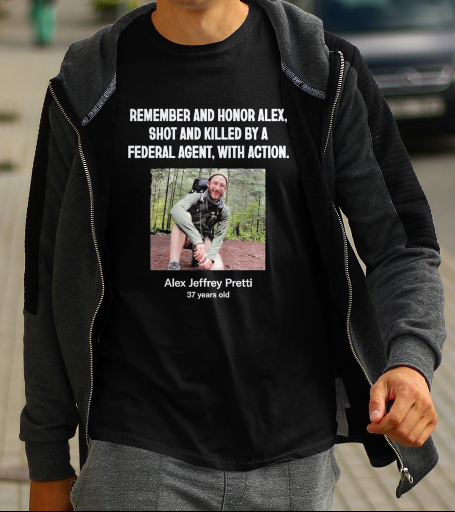 Remember And Honor Alex Shot And Killed By A Federal Agent With Action Alex Jeffrey Pretti T-Shirt