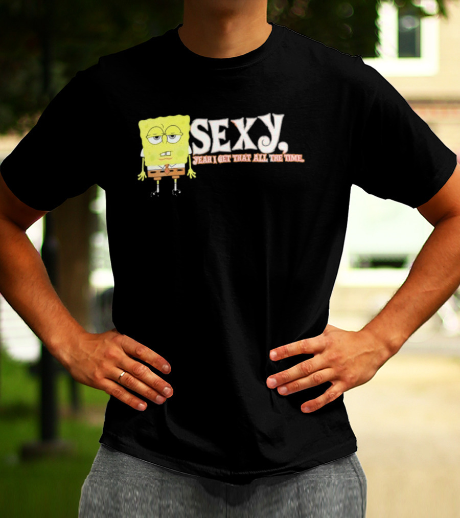 SpongeBob Sexy Yeah I Get That All The Time T-Shirt
