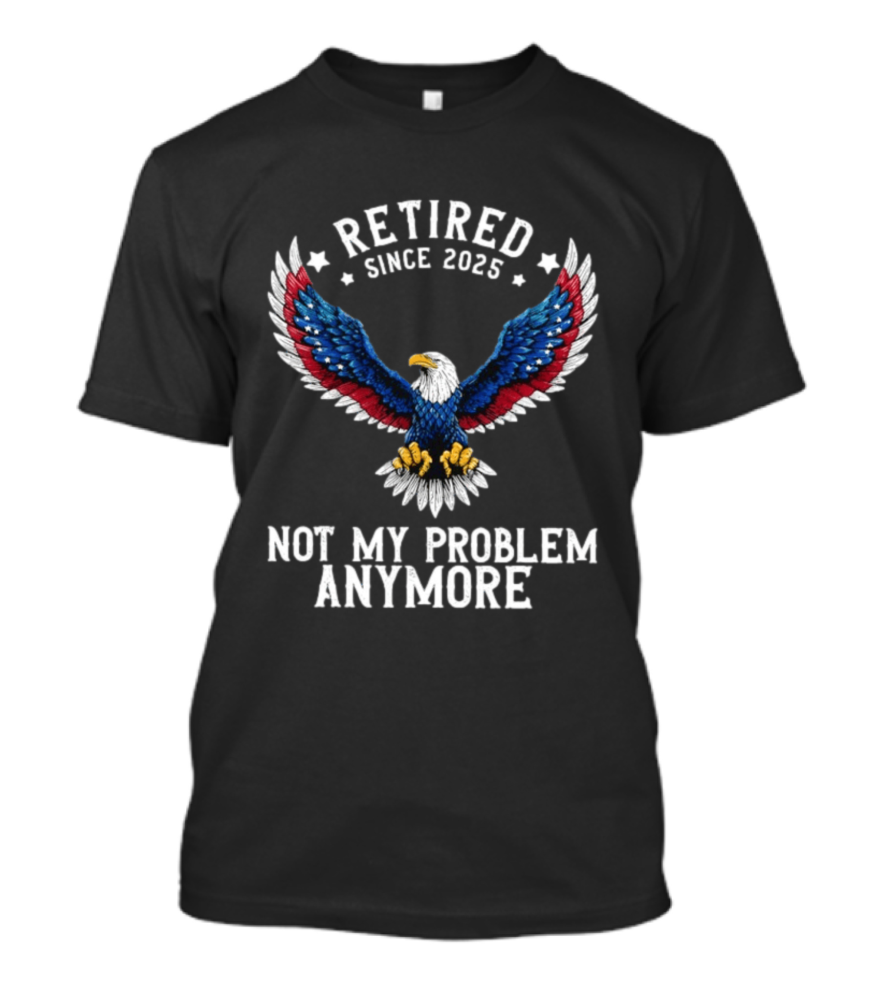 Retired Since 2025 American Eagle Not My Problem Anymore T-Shirt