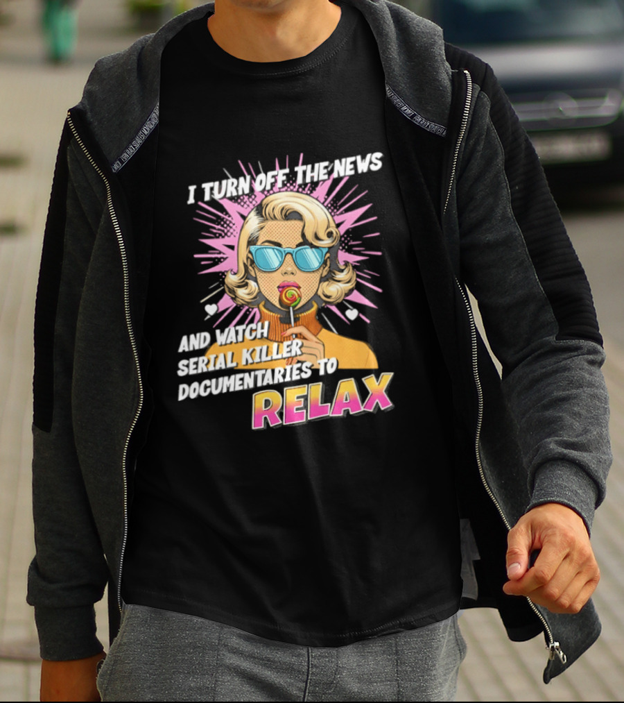 I Turn Off The News And Serial Killer Documentaries To Relax Pop Art Retro Girl T-Shirt