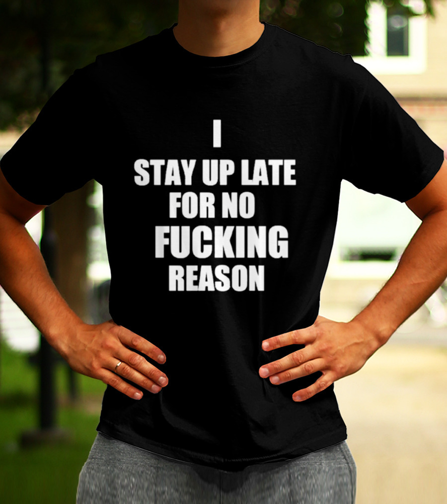 I Stay Up Late For No Reason T-Shirt