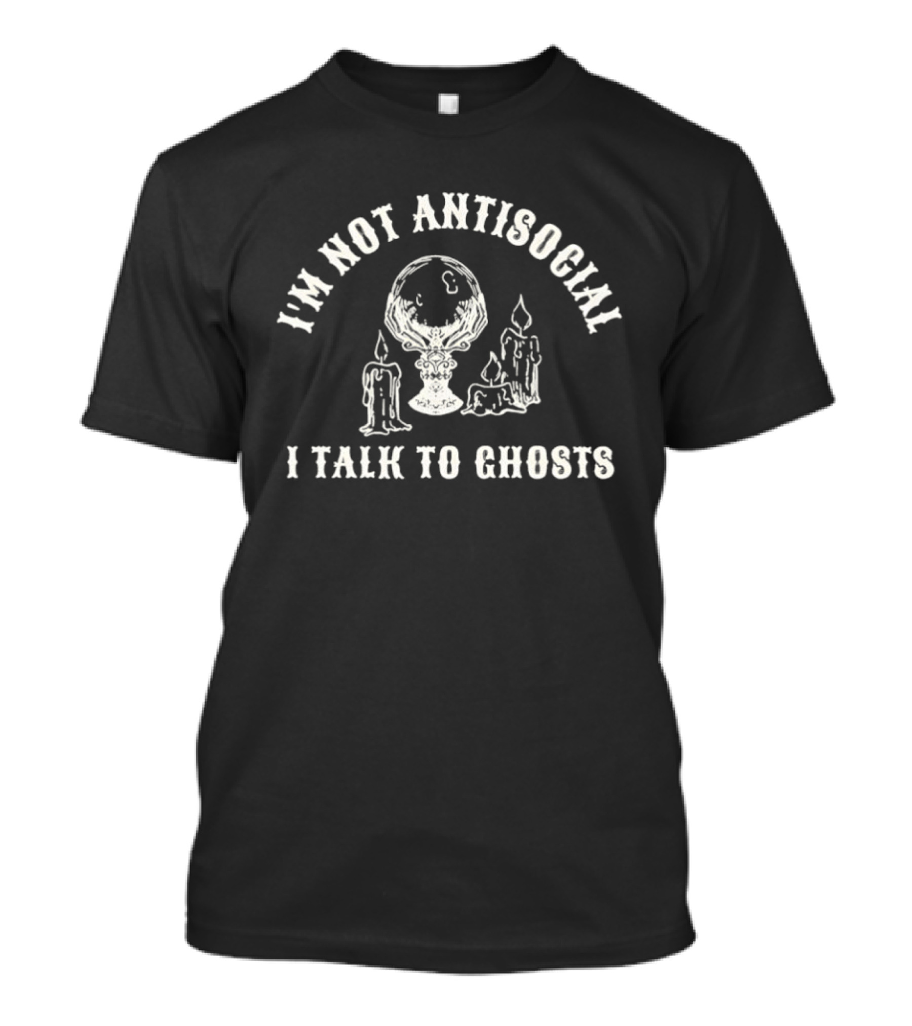 I'm Not Antisocial I Talk To Ghosts Crystal Ball Candles T-Shirt