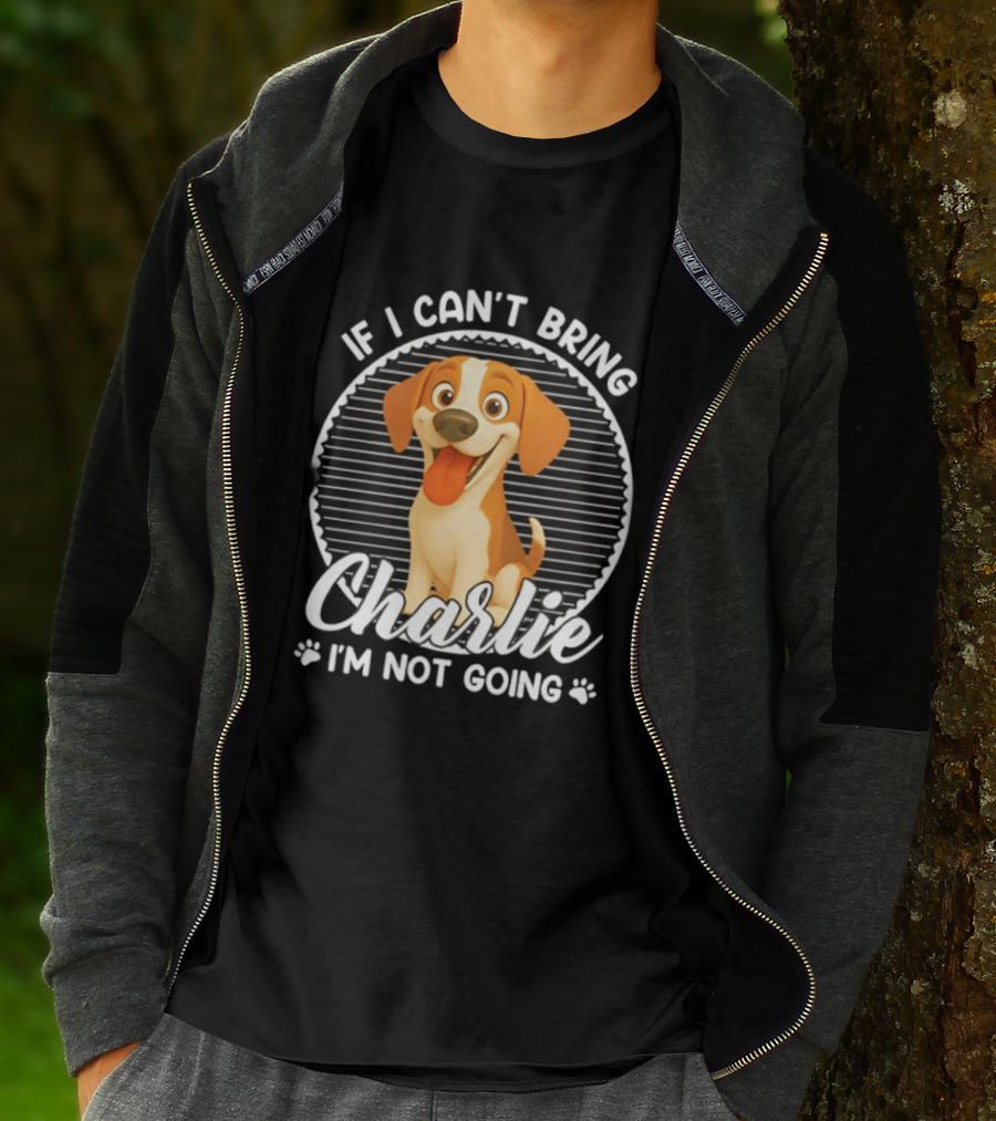 If I Can't Bring Charlie I'm Not Going Dog Lover Humor T-Shirt