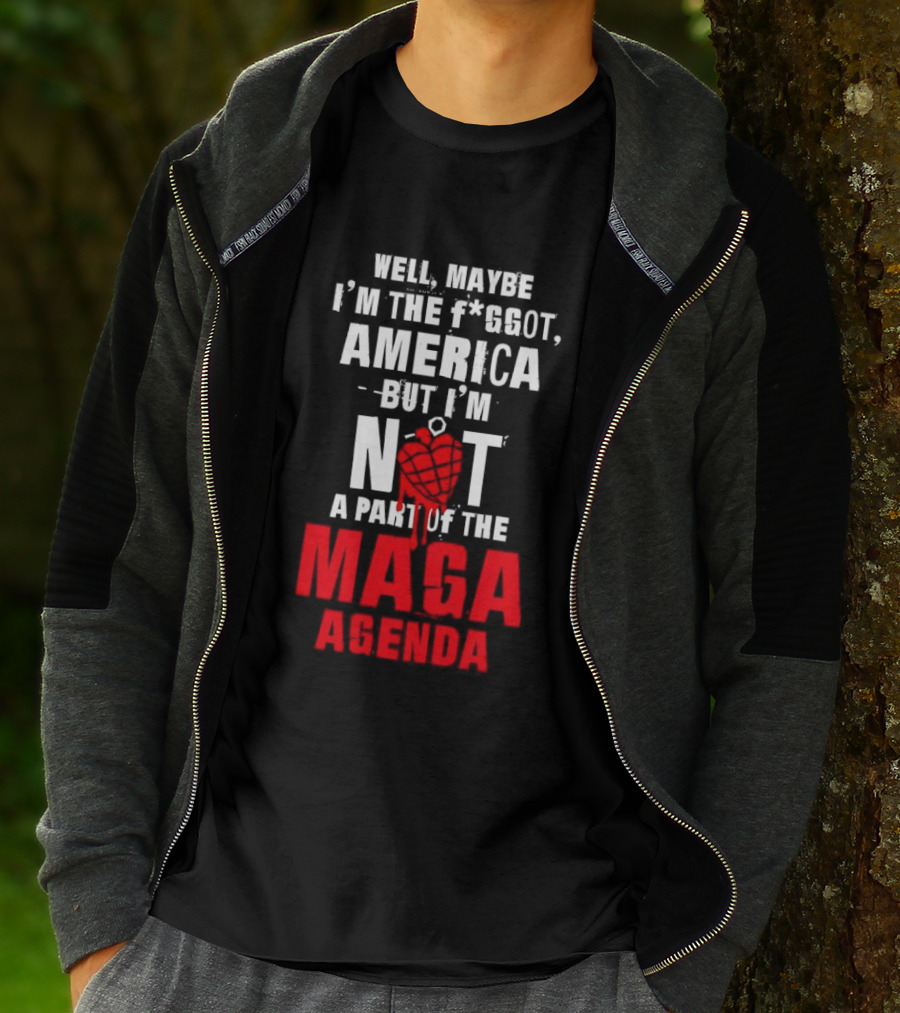 Well Maybe I'm The Fggot America But I'm Not A Part Of The Maga Agenda T-Shirt