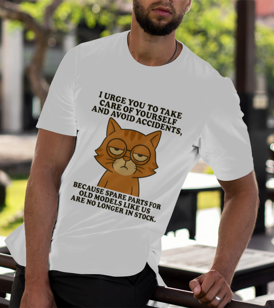 Sad Orange Cat I Urge You To Take Care Of Yourself And Avoid Accidents Spare Parts For Old Models No Longer In Stock T-Shirt