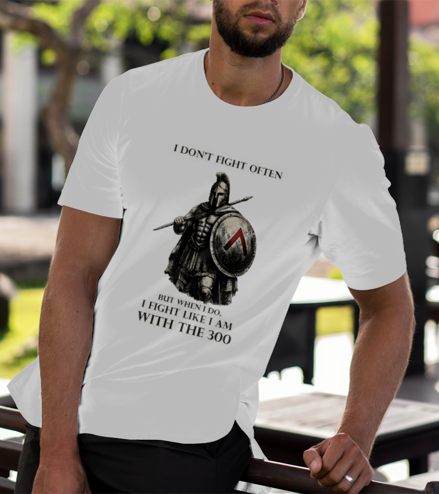 Spartan Warrior I Don't Fight Often But When I Do I Fight Like I Am With The 300 T-Shirt