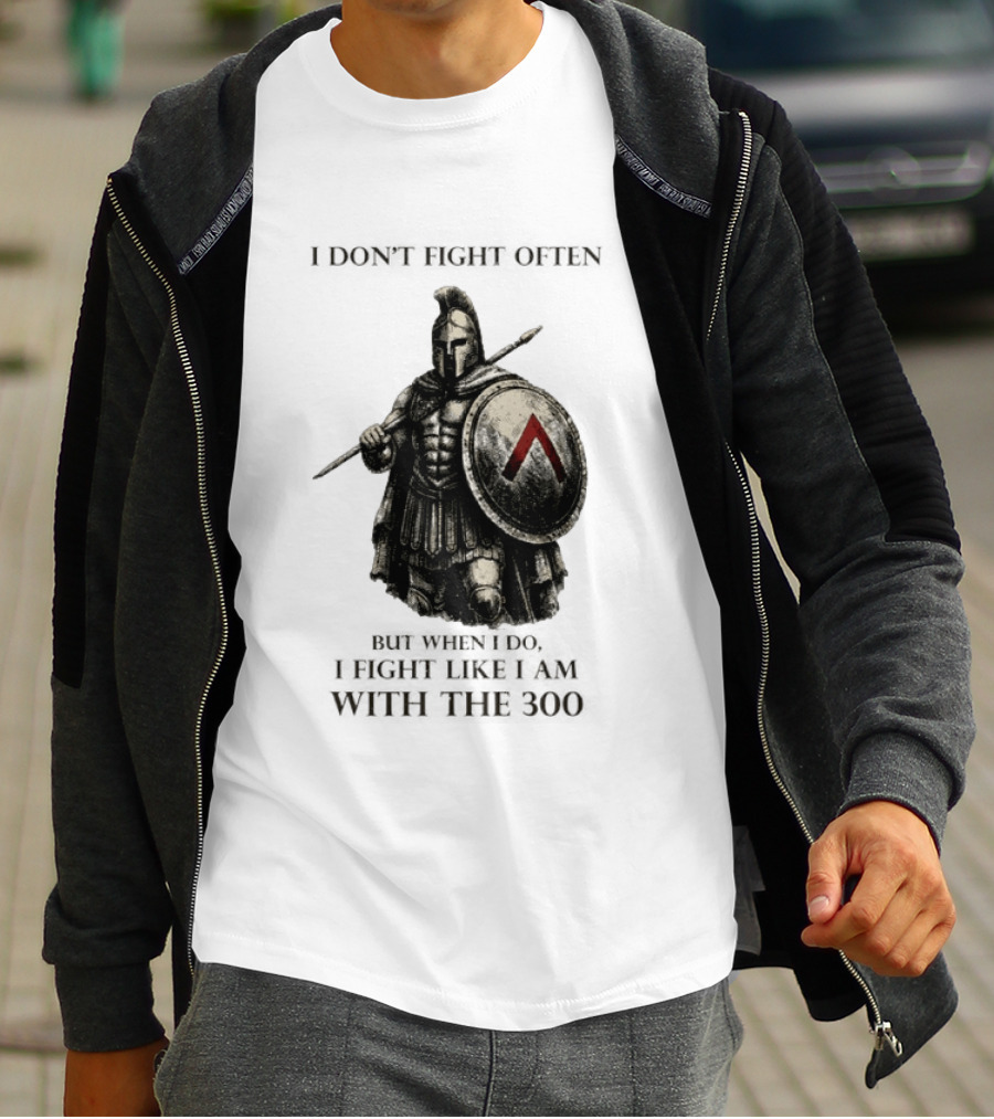 Spartan Warrior I Don't Fight Often But When I Do I Fight Like I Am With The 300 T-Shirt