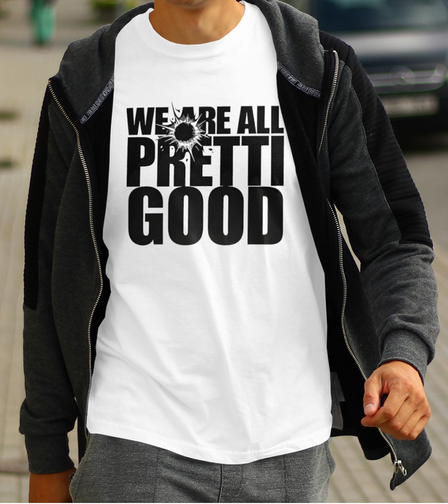 WE ARE ALL PRETTI GOOD Political Protest Message T-Shirt